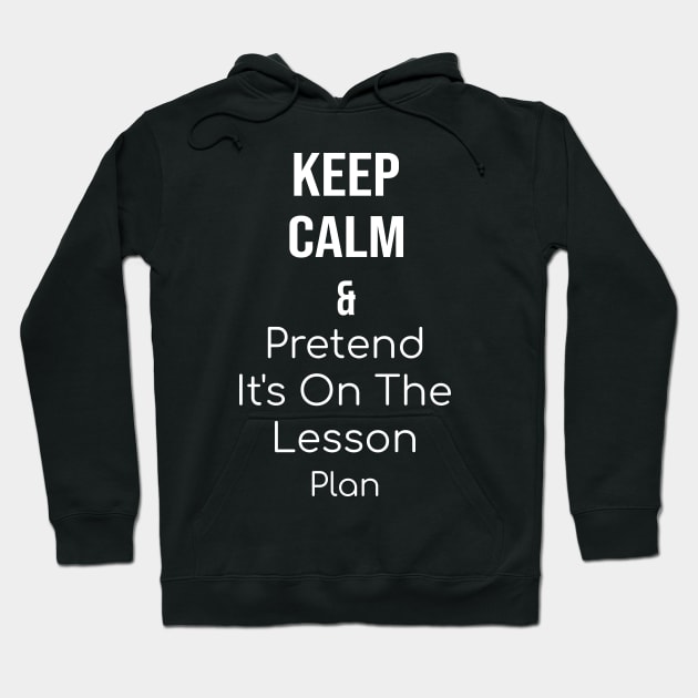 Keep Calm and Pretend It's On The Lesson Plan Hoodie by yusufdehbi